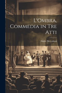 L'Ombra, commedia in tre atti