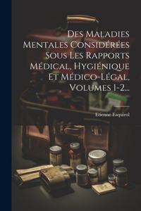 Des Maladies Mentales Considérées Sous Les Rapports Médical, Hygiénique Et Médico-légal, Volumes 1-2...