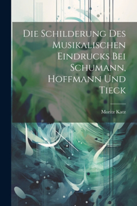 Schilderung des musikalischen Eindrucks bei Schumann, Hoffmann und Tieck