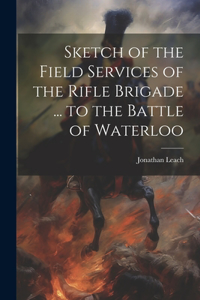 Sketch of the Field Services of the Rifle Brigade ... to the Battle of Waterloo
