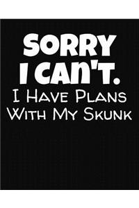 Sorry I Can't I Have Plans With My Skunk