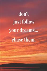 Don't Just Follow Your Dreams... Chase Them.