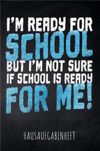 I'm ready for School but I'm not sure if School is ready for me! Hausaufgabenheft