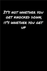 It's Not Whether You Get Knocked Down It's Whether You Get Up