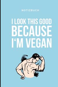 I Look This Good Because I'm Vegan Notizbuch