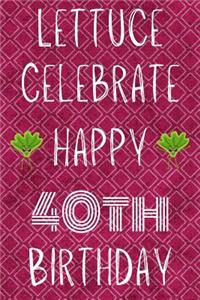 Lettuce Celebrate Happy 40th Birthday