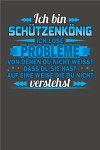 Ich bin Schützenkönig Ich löse Probleme von denen du nicht weisst dass du sie hast auf eine Weise die du nicht verstehst