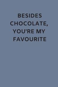 Besides Chocolate, You're My Favourite