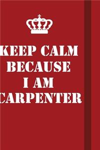 Keep Calm Because I Am Carpenter