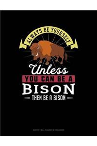 Always Be Yourself Unless You Can Be a Bison Then Be a Bison