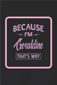 Because I'm Geraldine That's Why: First Name Funny Sayings Personalized Customized Names Women Girl Gift Notebook Journal