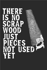 There Is No Scrap Wood Just Pieces Not Used Yet