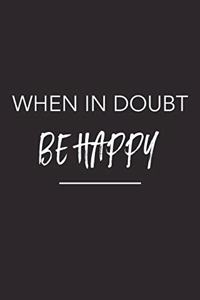 When in Doubt Be Happy