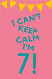 I Can't Keep Calm I'm 7!