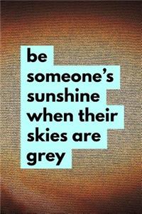 Be Someone's Sunshine When Their Skies Are Grey