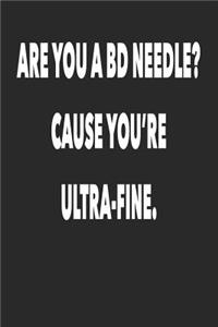 Are You a BD Needle? Cause You're Ultra Fine