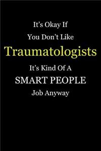 It's Okay If You Don't Like Traumatologists It's Kind Of A Smart People Job Anyway