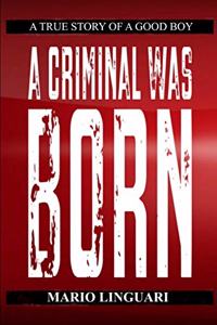 CRIMINAL WAS BORN A True Story of a Good Boy