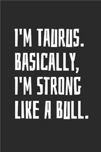I'm Taurus. Basically, I'm Strong Like A Bull