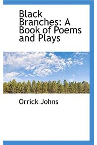 Black Branches: A Book of Poems and Plays