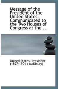 Message of the President of the United States, Communicated to the Two Houses of Congress at the ...