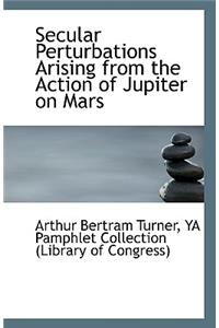 Secular Perturbations Arising from the Action of Jupiter on Mars