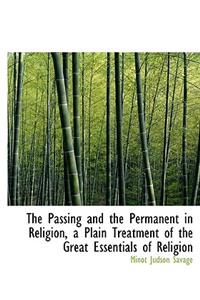The Passing and the Permanent in Religion, a Plain Treatment of the Great Essentials of Religion