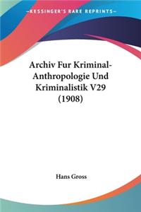 Archiv Fur Kriminal-Anthropologie Und Kriminalistik V29 (1908)