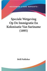 Speciale Wetgeving Op de Immigratie En Kolonisatie Van Suriname (1895)
