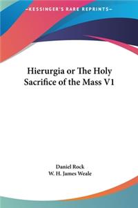 Hierurgia or the Holy Sacrifice of the Mass V1
