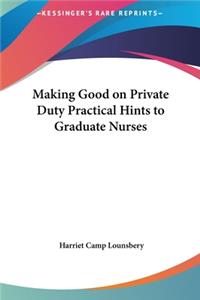 Making Good on Private Duty Practical Hints to Graduate Nurses