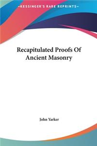 Recapitulated Proofs of Ancient Masonry