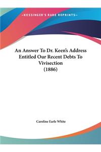 Answer To Dr. Keen's Address Entitled Our Recent Debts To Vivisection (1886)