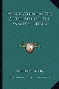 Heart Whispers Or, a Peep Behind the Family Curtain