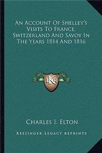 An Account of Shelley's Visits to France, Switzerland and Savoy in the Years 1814 and 1816