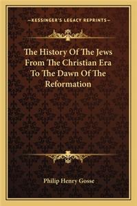History Of The Jews From The Christian Era To The Dawn Of The Reformation