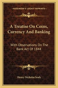 A Treatise On Coins, Currency And Banking