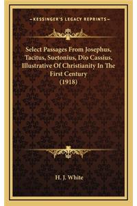 Select Passages From Josephus, Tacitus, Suetonius, Dio Cassius, Illustrative Of Christianity In The First Century (1918)
