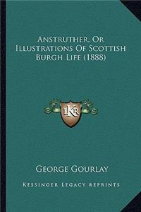 Anstruther, Or Illustrations Of Scottish Burgh Life (1888)