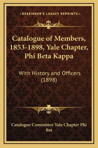 Catalogue of Members, 1853-1898, Yale Chapter, Phi Beta Kappa