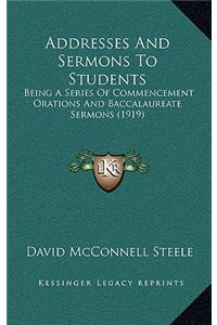 Addresses And Sermons To Students: Being A Series Of Commencement Orations And Baccalaureate Sermons (1919)