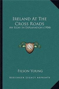 Ireland at the Cross Roads: An Essay in Explanation (1904)