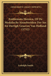 Emblemata Heroica, Of De Medalische Sinnebeelden Der Ses En Dertigh Graaven Van Holland (1712)