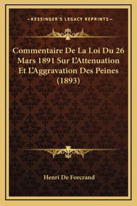 Commentaire De La Loi Du 26 Mars 1891 Sur L'Attenuation Et L'Aggravation Des Peines (1893)