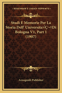 Studi E Memorie Per La Storia Dell' UniversitaÂ Di Bologna V1, Part 1 (1907)