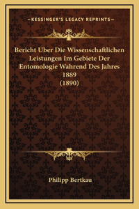 Bericht Uber Die Wissenschaftlichen Leistungen Im Gebiete Der Entomologie Wahrend Des Jahres 1889 (1890)