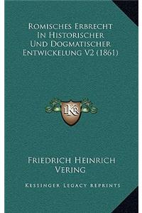 Romisches Erbrecht in Historischer Und Dogmatischer Entwickelung V2 (1861)