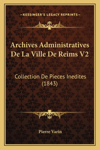 Archives Administratives De La Ville De Reims V2: Collection De Pieces Inedites (1843)