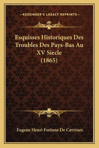 Esquisses Historiques Des Troubles Des Pays-Bas Au XV Siecle (1865)
