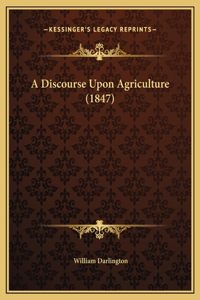 A Discourse Upon Agriculture (1847)